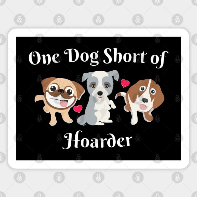 Dog Lover One Dog Short of Hoarder Funny Sticker by Rosemarie Guieb Designs